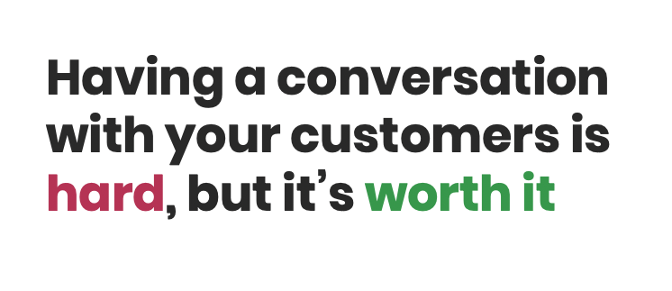 Screenshot of a typed sentence which reads "Having a conversation with your customers is hard, but it's worth it"
