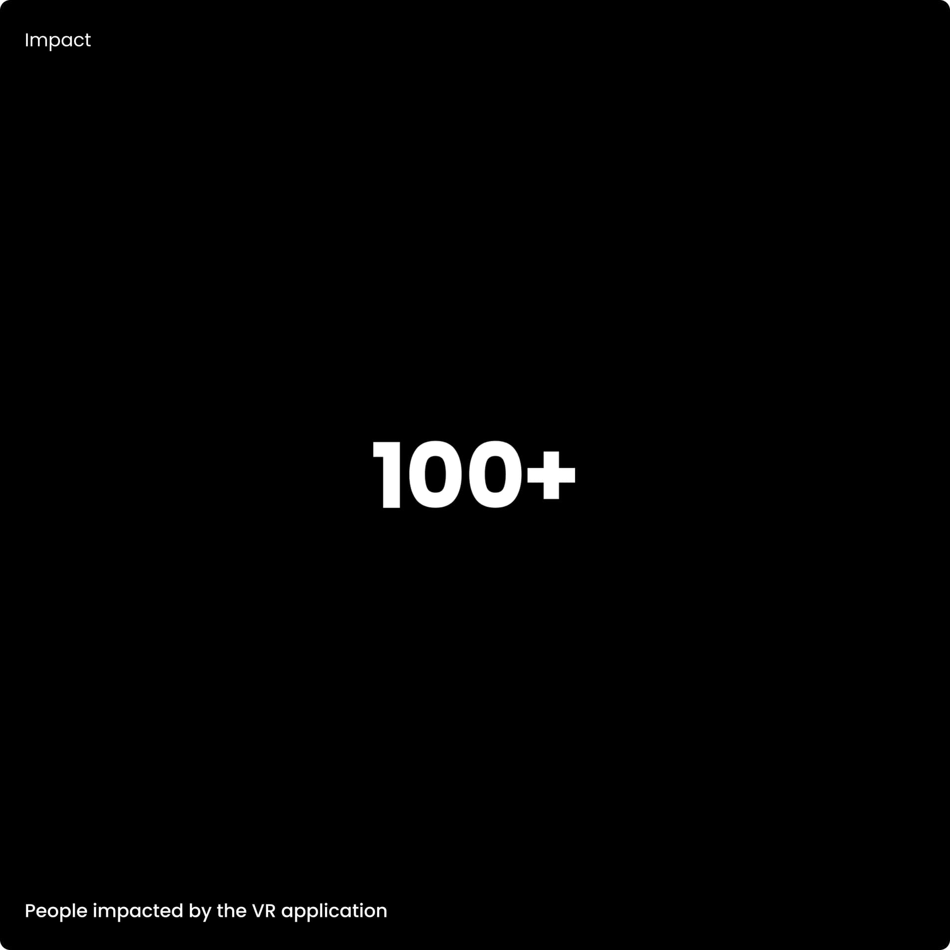 A black tile with "100+" written in white and the footnote "People impacted by the VR application" A black tile with "100+" written in white and the footnote "People impacted by the VR application"